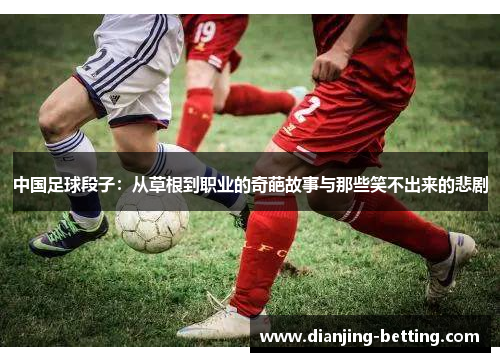 中国足球段子：从草根到职业的奇葩故事与那些笑不出来的悲剧